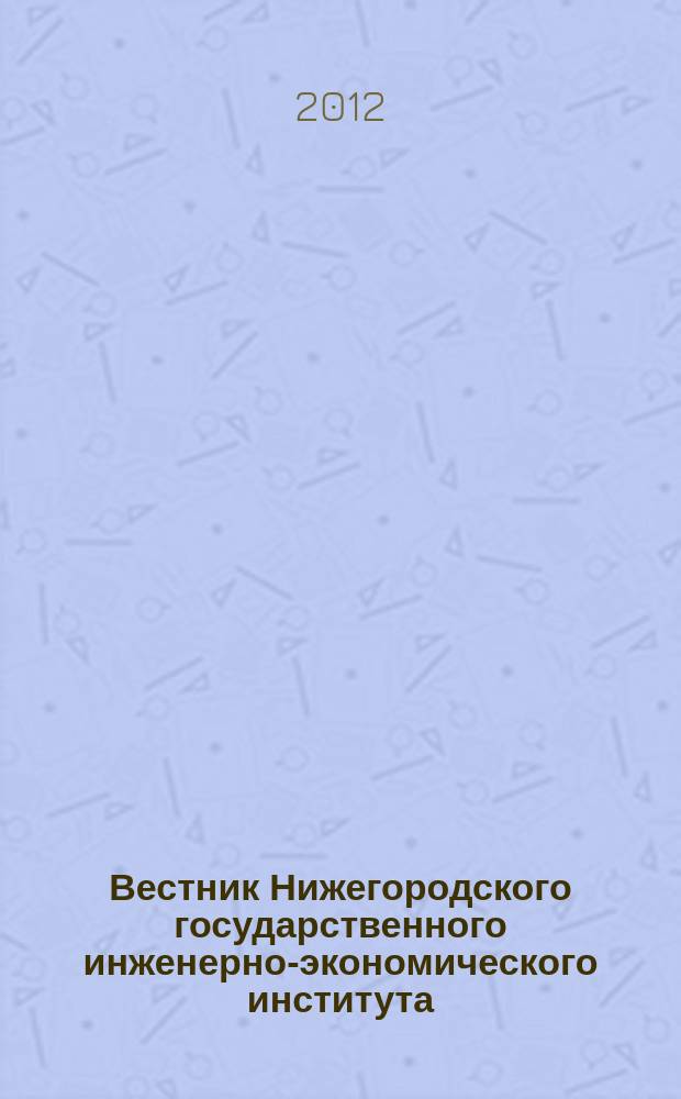 Вестник Нижегородского государственного инженерно-экономического института : научный журнал. 2012, вып. 10 (17) : Серия технические науки