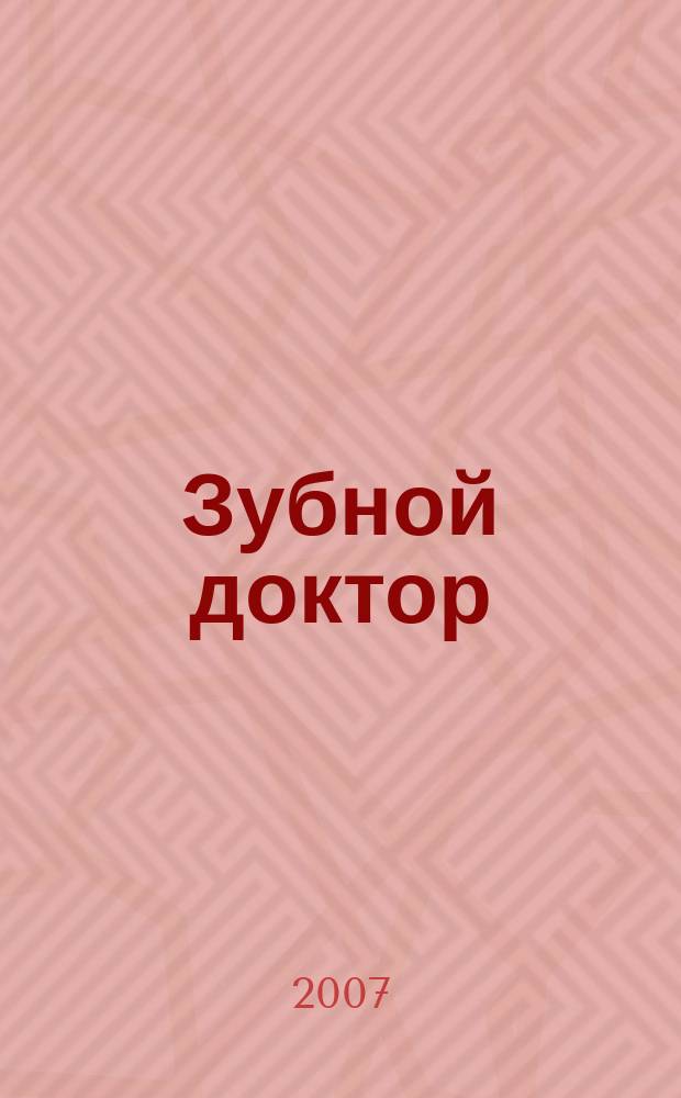 Зубной доктор : Попул. стоматол. журн. 2007, № 1 (18)