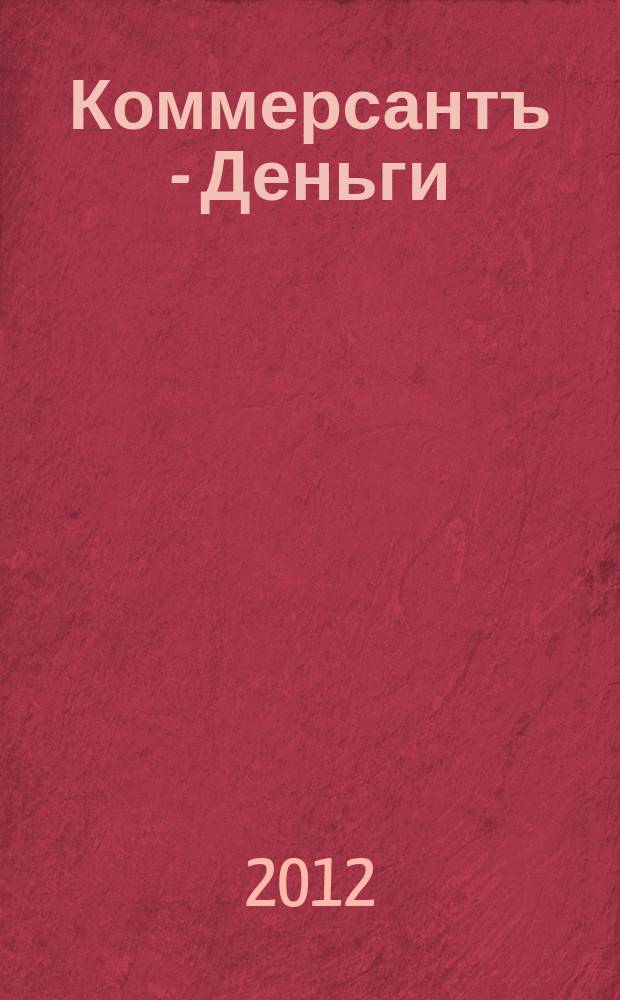 Коммерсантъ - Деньги : Экон. еженедельник Изд. дома "Коммерсантъ". 2012, № 45 (902)