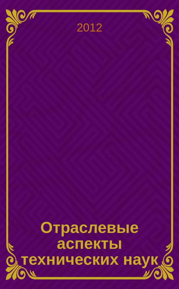 Отраслевые аспекты технических наук : научно-практический журнал. 2012, № 7 (19)