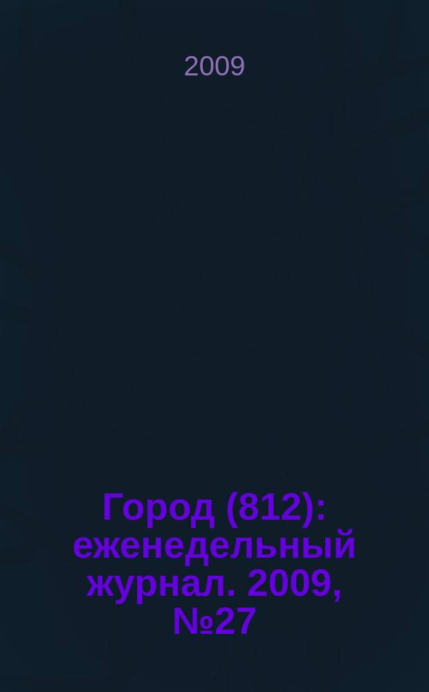 Город (812) : еженедельный журнал. 2009, № 27 (45)