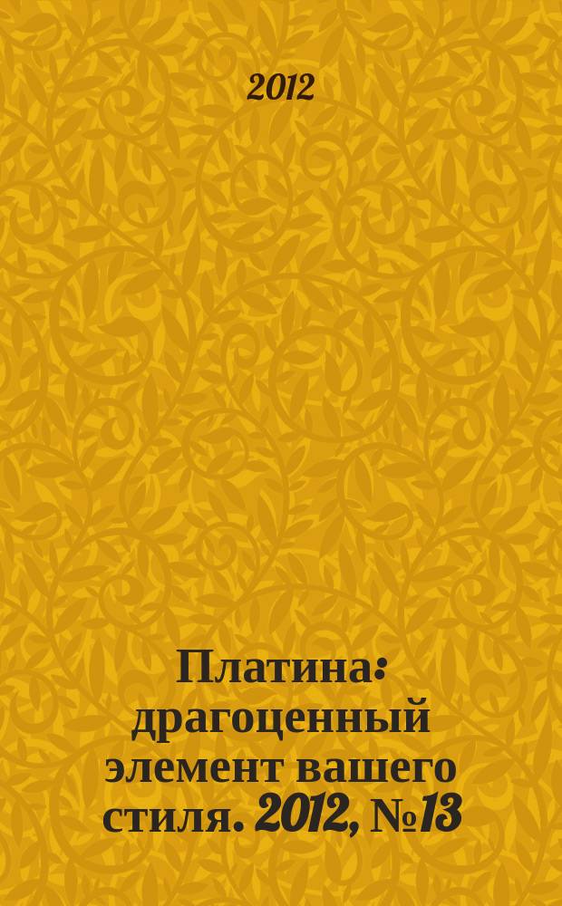 Платина : драгоценный элемент вашего стиля. 2012, № 13 (54)