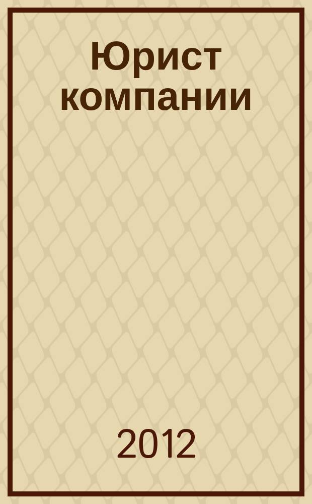Юрист компании : журнал современного юриста издается в сотрудничестве с газетой Учет. Налоги. Право. 2012, № 11