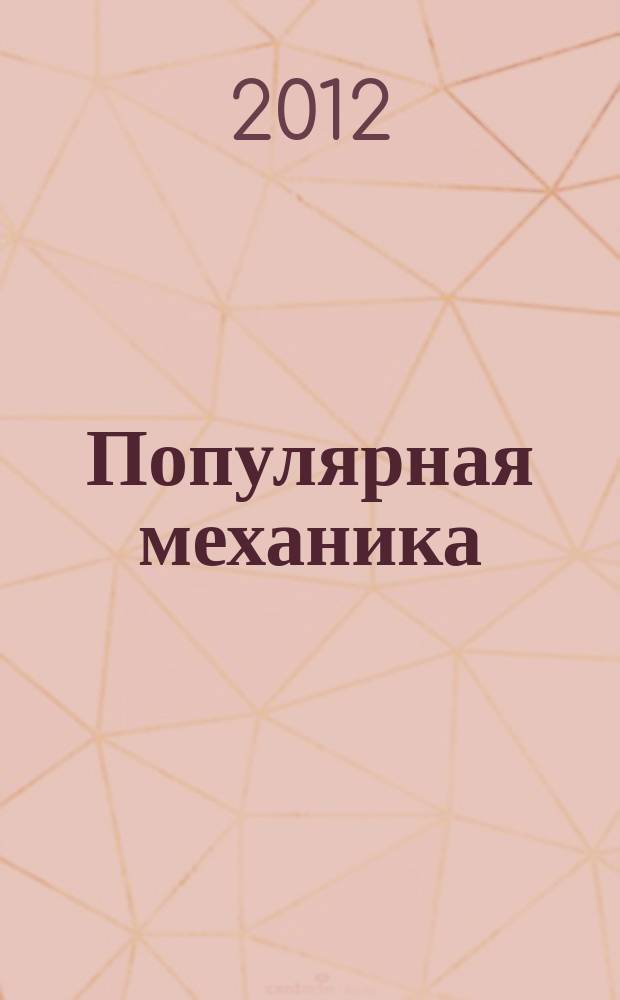 Популярная механика : Журн. о том, как устроен мир. 2012, № 12 (122)