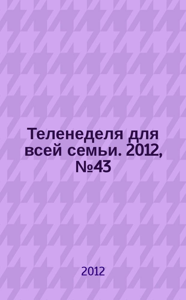 Теленеделя для всей семьи. 2012, № 43 (299)
