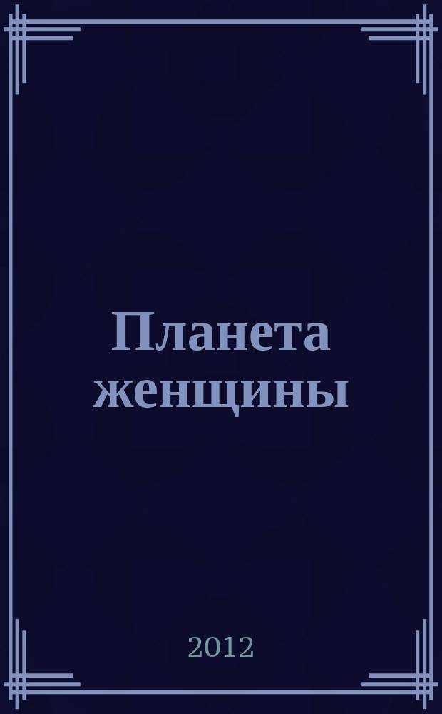Планета женщины : для каждой из нас !ежемесячный журнал. 2012, № 12