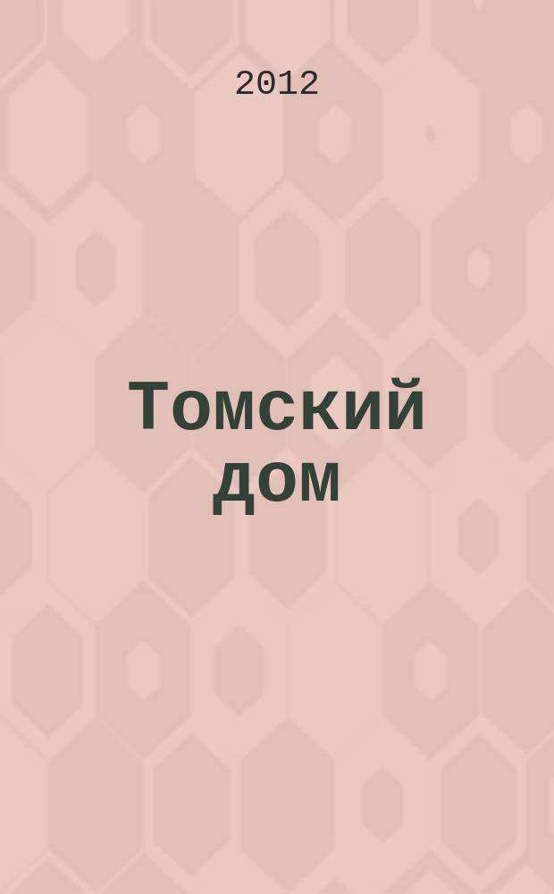 Томский дом : отраслевой ежемесячный журнал томских строителей. 2012. № 7 (56)