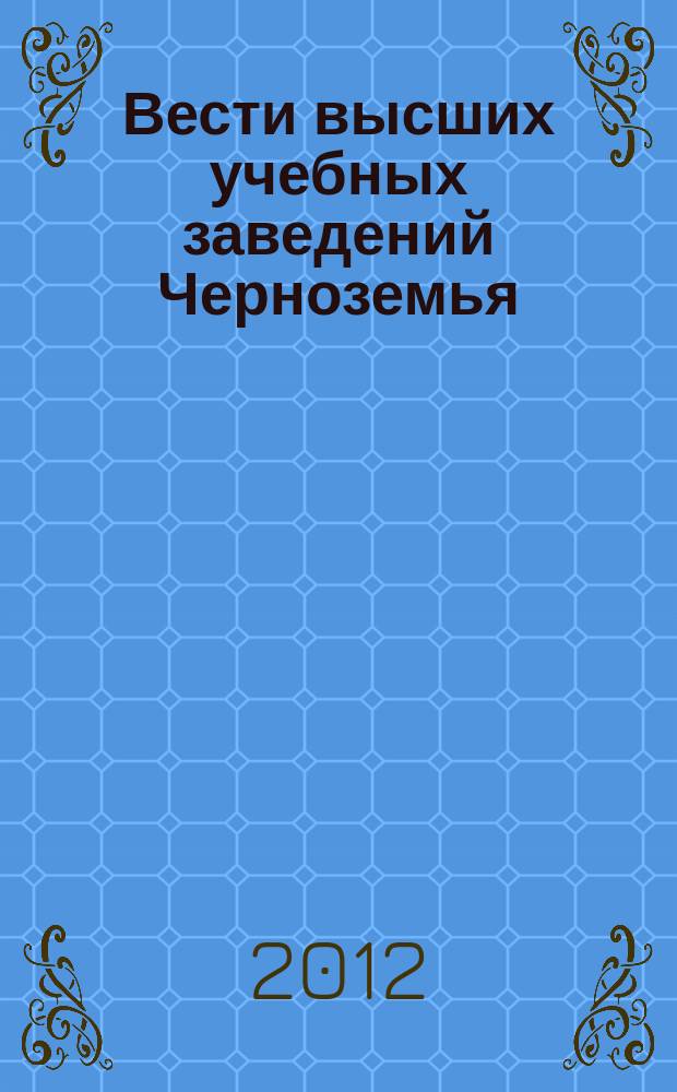 Вести высших учебных заведений Черноземья : научно-технический и производственный журнал. 2012, № 3 (29)