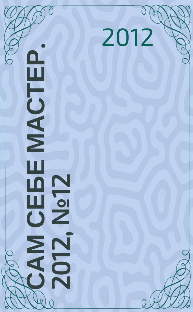 Сам себе мастер. 2012, № 12 (174)