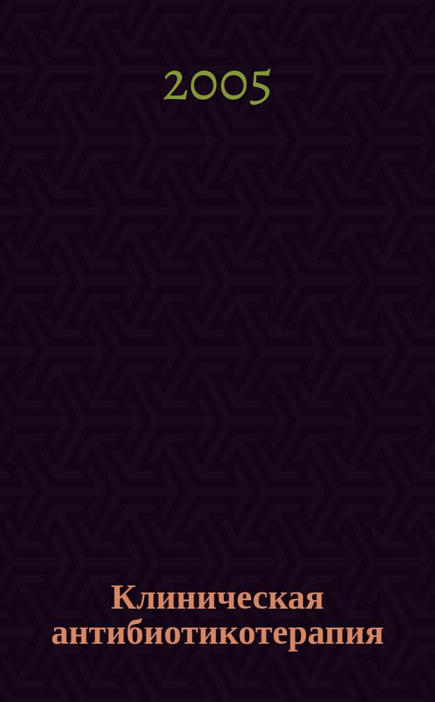 Клиническая антибиотикотерапия : Специализир. информ. изд. 2005, № 5 (37)