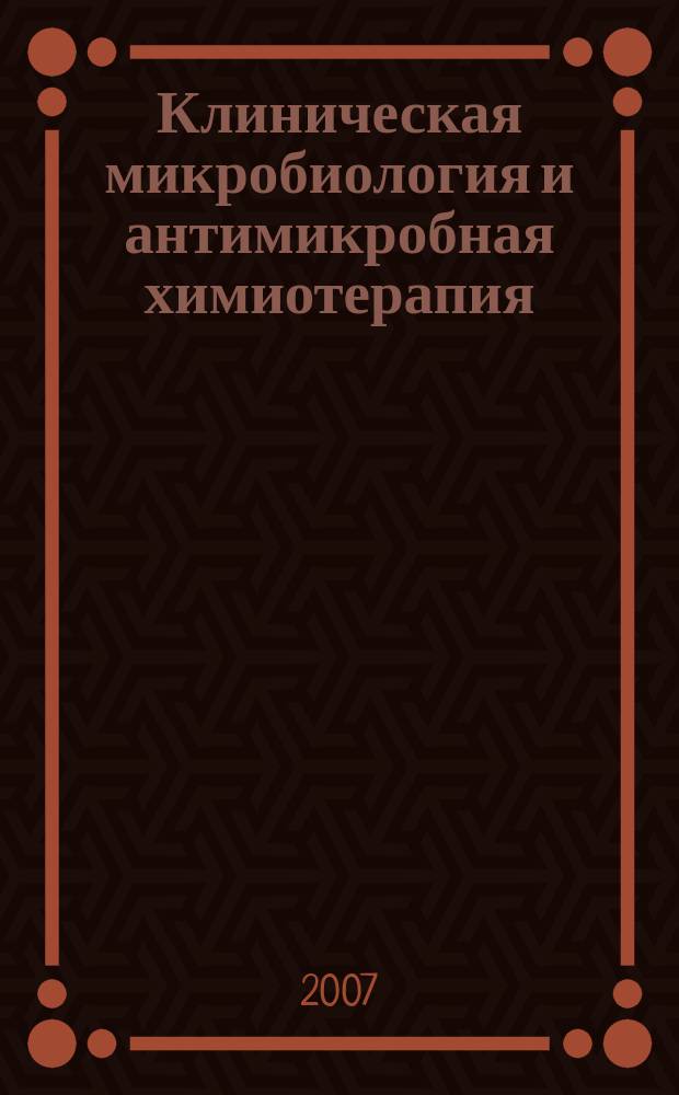 Клиническая микробиология и антимикробная химиотерапия : Науч.-практ. журн. Межрегион. ассоц. по клин. микробиологии и антимикроб. химиотерапии. Т. 9, № 1