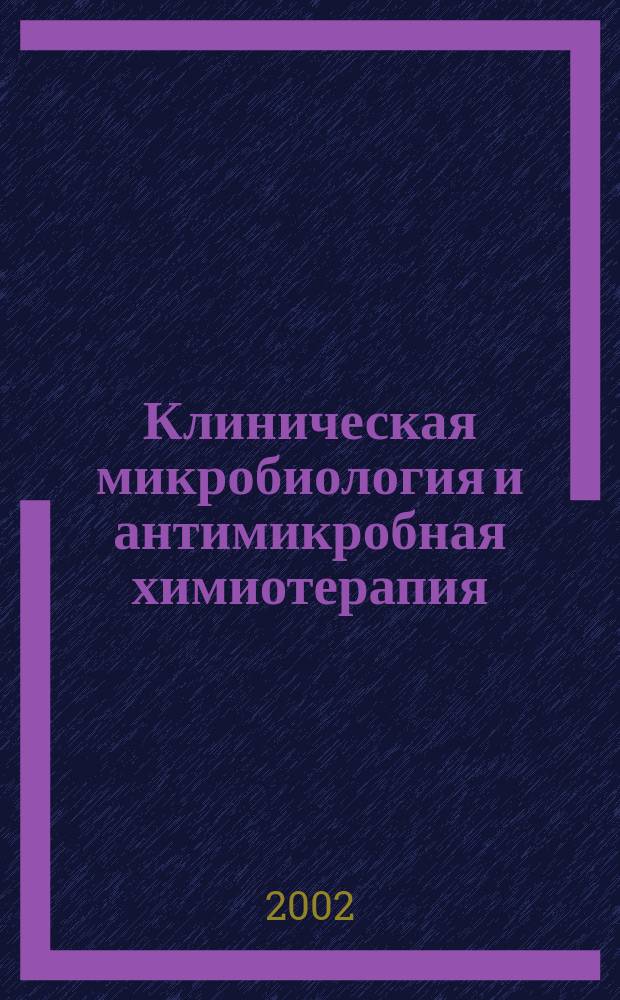 Клиническая микробиология и антимикробная химиотерапия : Науч.-практ. журн. Межрегион. ассоц. по клин. микробиологии и антимикроб. химиотерапии. Т. 4, № 3