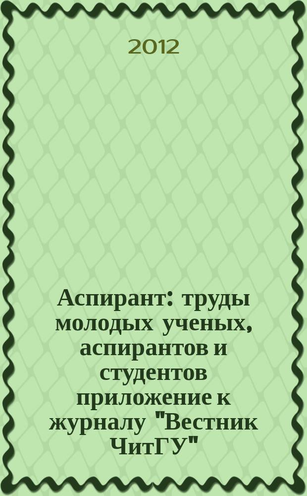 Аспирант : труды молодых ученых, аспирантов и студентов приложение к журналу "Вестник ЧитГУ". 2012, № 1 (11)