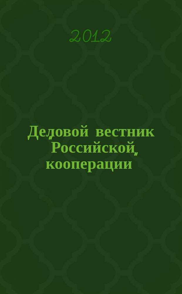 Деловой вестник "Российской кооперации" : Журн.-прил. к газ. "Рос. кооп." Для руководителей и специалистов потреб. кооп. 2012, № 11 (143)