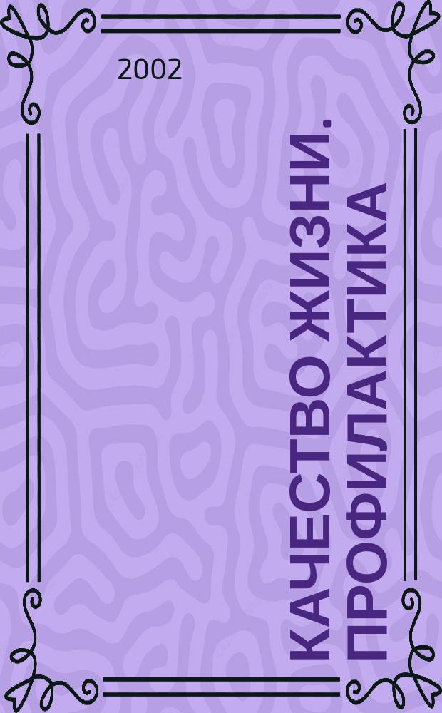 Качество жизни. Профилактика : Науч.-практ. журн. о состоянии соврем. медицины, распростран. заболеваниях человека и методах их профилактики. 2002, № 6 (15)