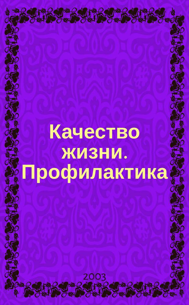 Качество жизни. Профилактика : Науч.-практ. журн. о состоянии соврем. медицины, распростран. заболеваниях человека и методах их профилактики. 2003, № 5 (20)