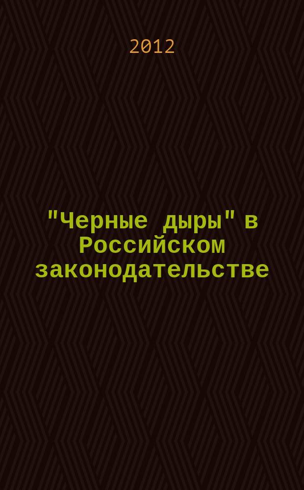 "Черные дыры" в Российском законодательстве : Юрид. журн. Для юристов, руководителей орг. и гл. бухгалтеров. 2012, № 4