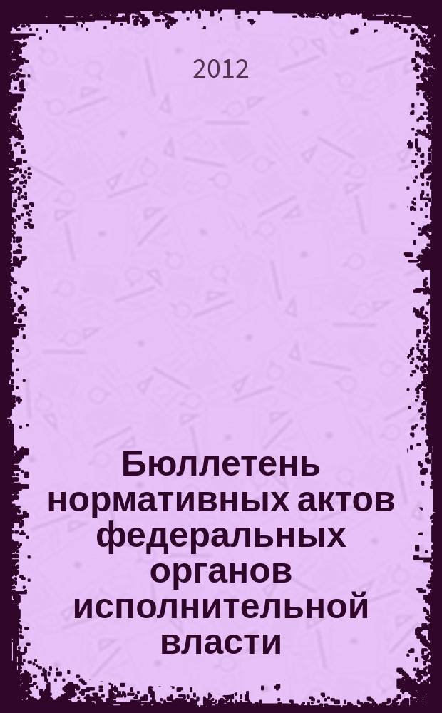 Бюллетень нормативных актов федеральных органов исполнительной власти : Офиц. изд. 2012, № 47