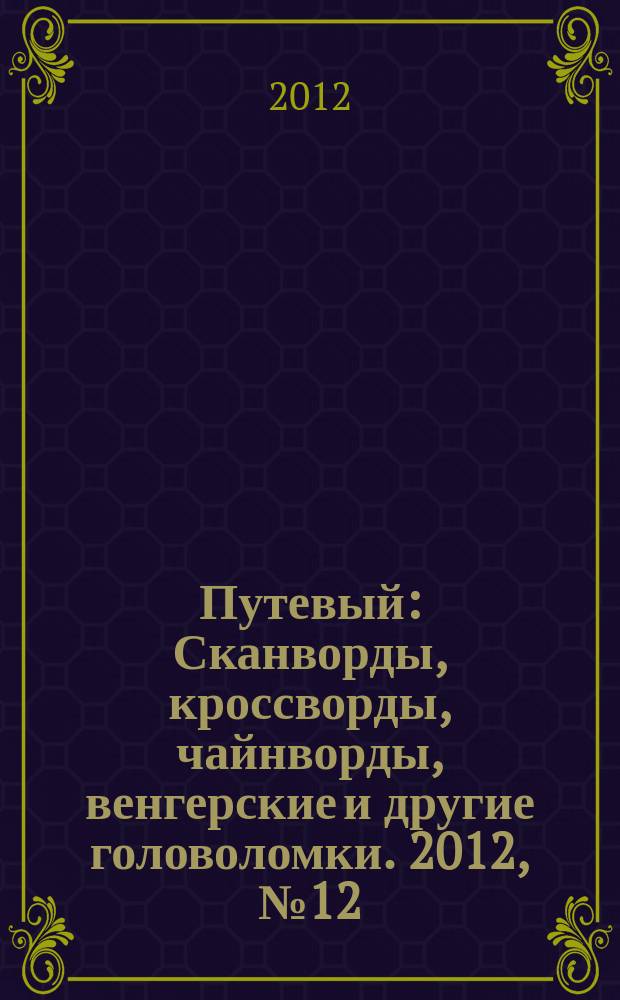 Путевый : Сканворды, кроссворды, чайнворды, венгерские и другие головоломки. 2012, № 12 (187)