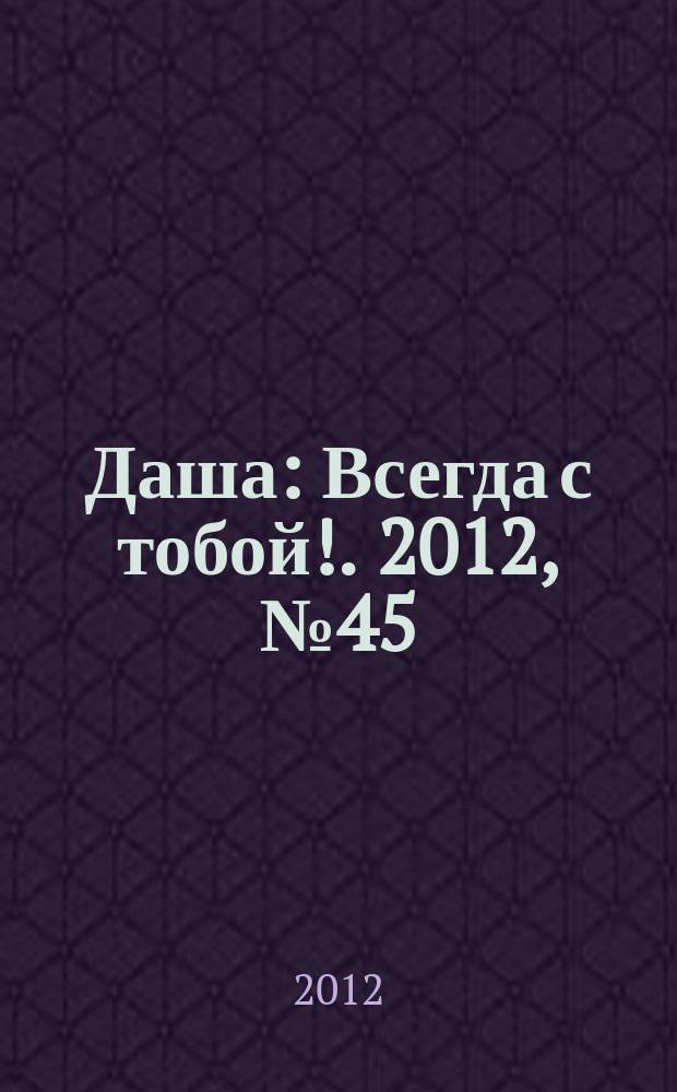Даша : Всегда с тобой !. 2012, № 45