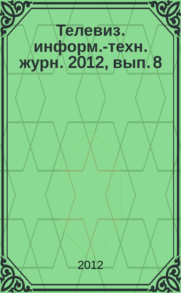Телевиз. информ.-техн. журн. 2012, вып. 8 (182)