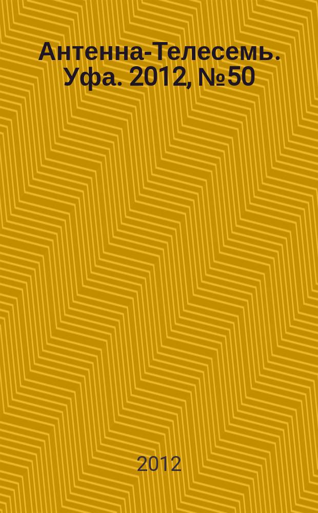 Антенна-Телесемь. Уфа. 2012, № 50 (774)