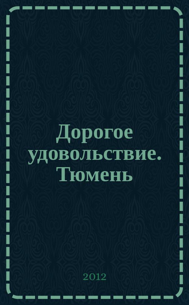 Дорогое удовольствие. Тюмень : рекламное издание. 2012, № 7