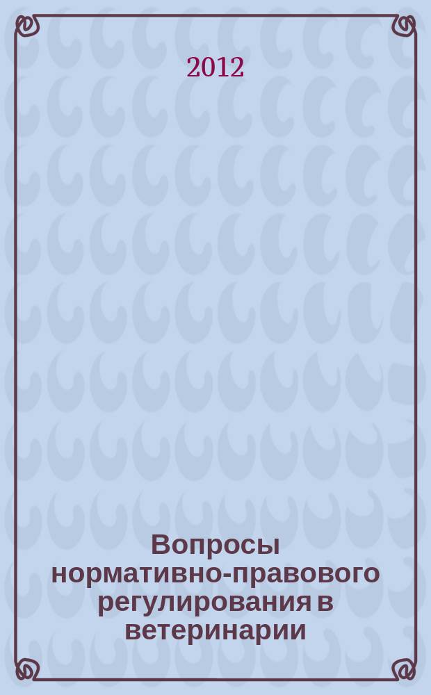 Вопросы нормативно-правового регулирования в ветеринарии : ежеквартальный информационно-аналитический журнал. 2012, № 3