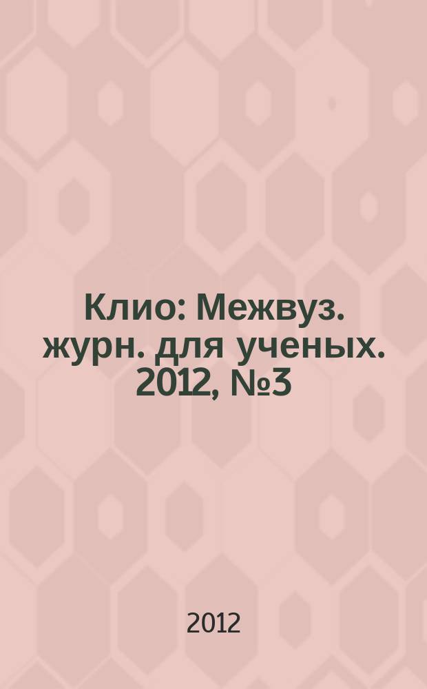Клио : Межвуз. журн. для ученых. 2012, № 3 (63)