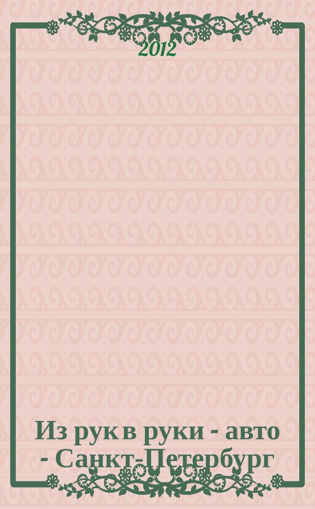 Из рук в руки - авто - Санкт-Петербург : еженедельник фотообъявлений. 2012, № 34 (574)