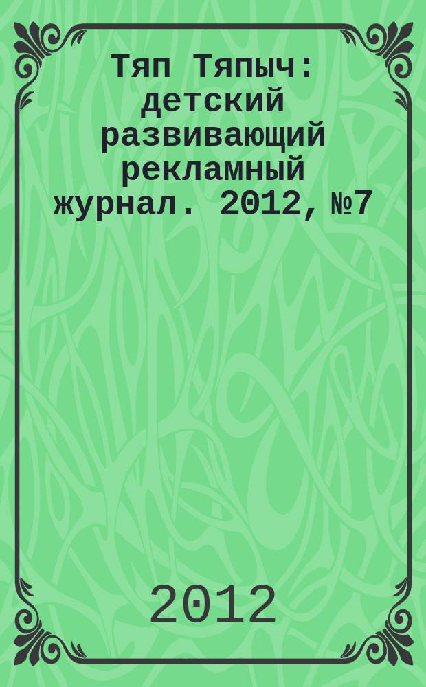 Тяп Тяпыч : детский развивающий рекламный журнал. 2012, № 7