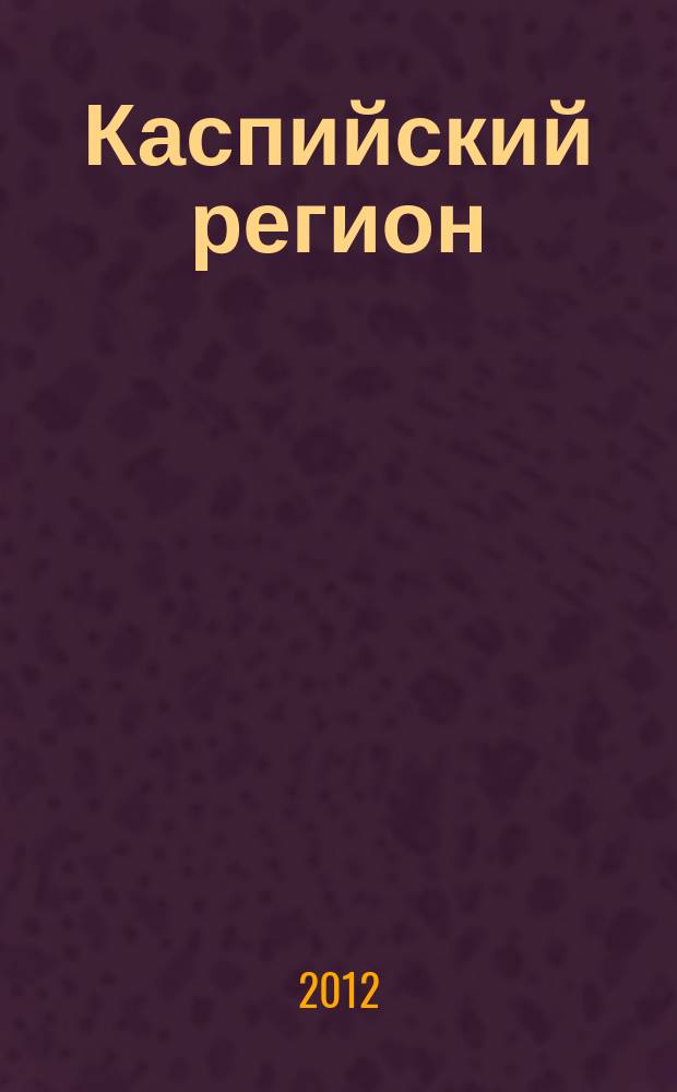 Каспийский регион: политика, экономика, культура : Науч. журн. 2012, № 3 (32)