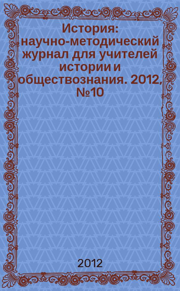 История : научно-методический журнал для учителей истории и обществознания. 2012, № 10