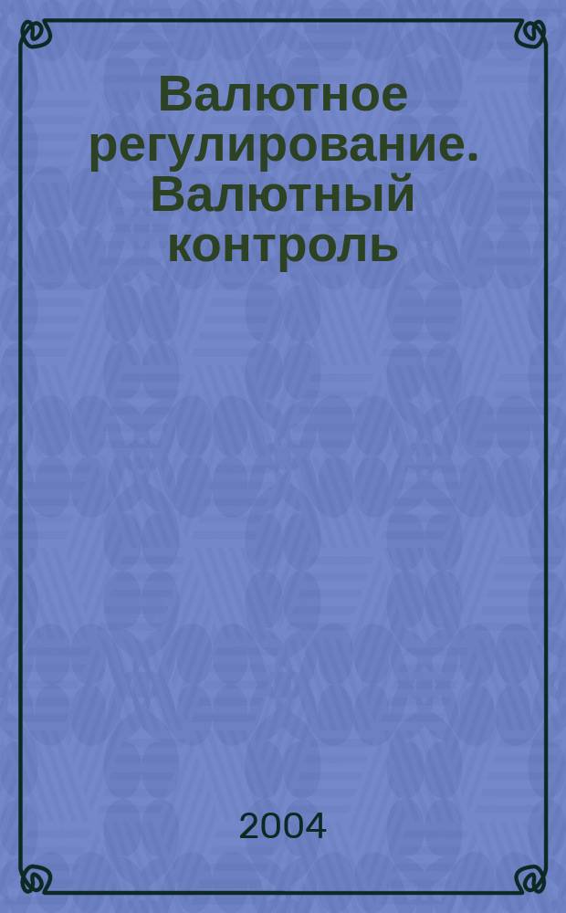 Валютное регулирование. Валютный контроль : Науч.-практ. журн