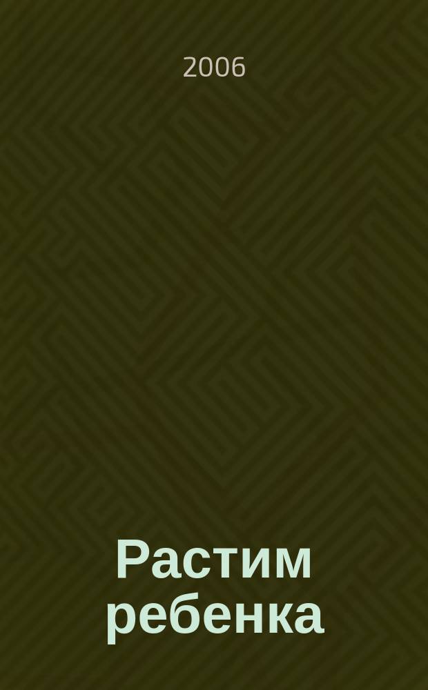 Растим ребенка : журнал для родителей о детях : ежемесячный журнал