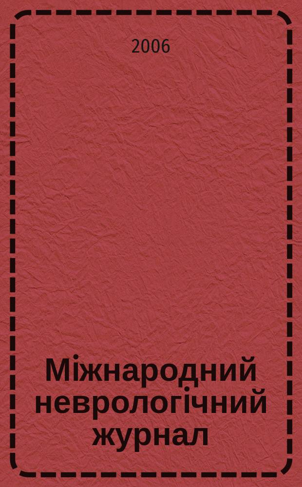 Мiжнародний неврологiчний журнал = International neurological journal = Международный неврологический журнал : мiжнар. спецiалiз. рец. наук.-практ. журн