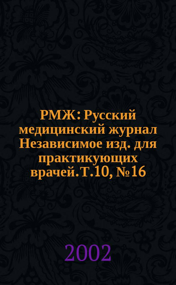 РМЖ : Русский медицинский журнал Независимое изд. для практикующих врачей. Т.10, №16(160) : Социально-значимые заболевания