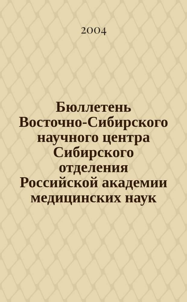 Бюллетень Восточно-Сибирского научного центра Сибирского отделения Российской академии медицинских наук. 2004, № 1, т. 4