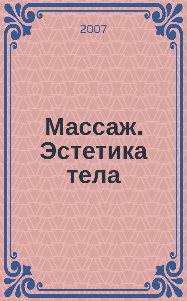 Массаж. Эстетика тела : научно-практический методический журнал. 2007, № 4 (9)