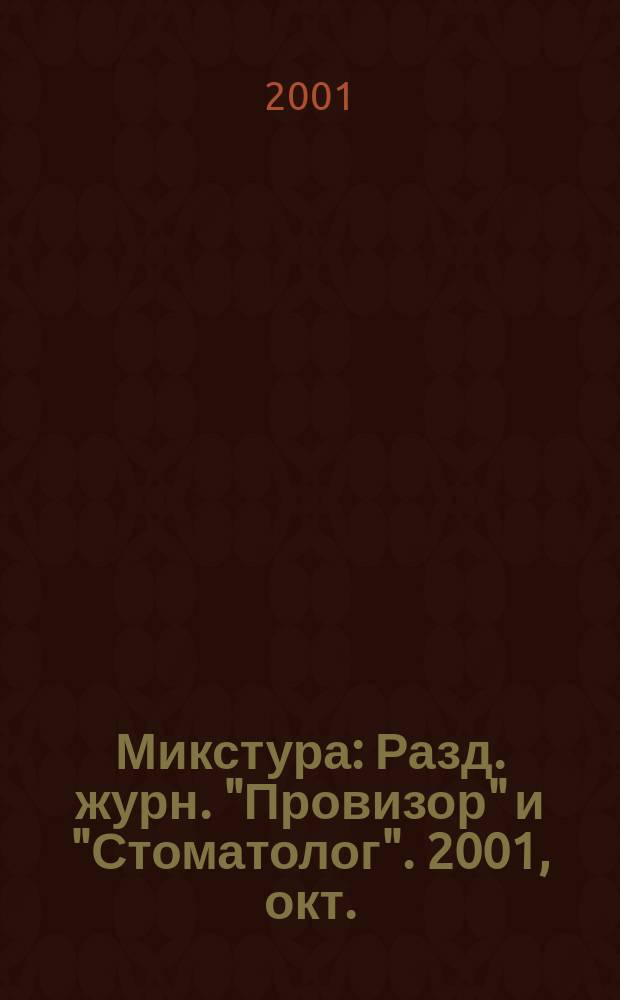 Микстура : Разд. журн. "Провизор" и "Стоматолог". 2001, окт.