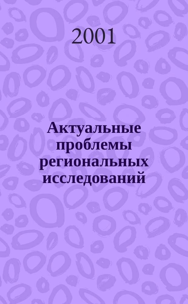 Актуальные проблемы региональных исследований : Сб. науч. и науч.-метод. тр. преподавателей, аспирантов и студентов каф. регионологии Алт. гос. техн. ун-та