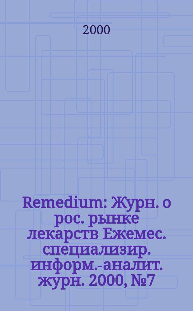 Remedium : Журн. о рос. рынке лекарств Ежемес. специализир. информ.-аналит. журн. 2000, №7/8 (41/42)