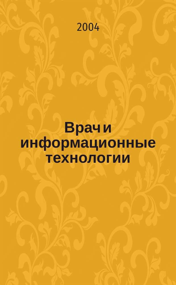 Врач и информационные технологии : путеводитель врача в мире медицинских компьютерных систем : ежемесячный научно-практический журнал