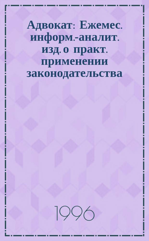 Адвокат : Ежемес. информ.-аналит. изд. о практ. применении законодательства