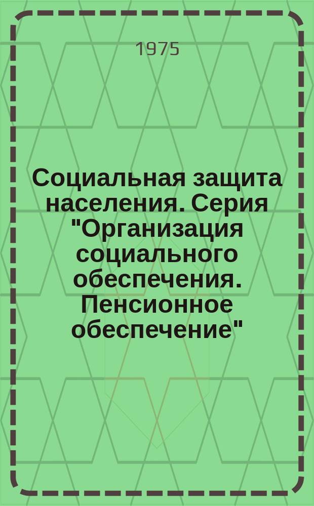 Социальная защита населения. Серия "Организация социального обеспечения. Пенсионное обеспечение" : Библиогр. информ