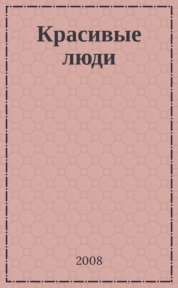 Красивые люди : журнал для тех, кто стремится к совершенству присоединяйтесь !. 2008, апр. (25)
