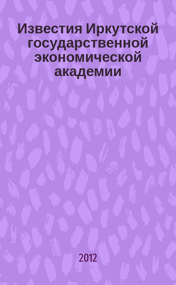 Известия Иркутской государственной экономической академии (Байкальский государственный университет экономики и права) : научный журнал. 2012, № 1 (81)