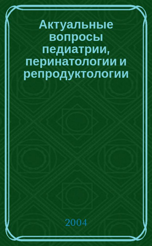 Актуальные вопросы педиатрии, перинатологии и репродуктологии