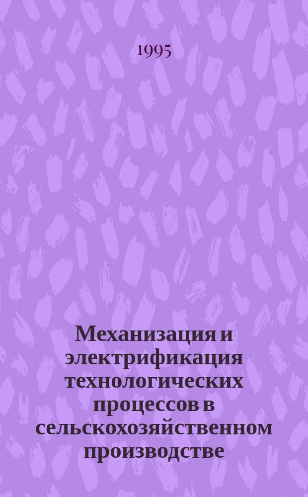 Механизация и электрификация технологических процессов в сельскохозяйственном производстве : Сб. науч. тр