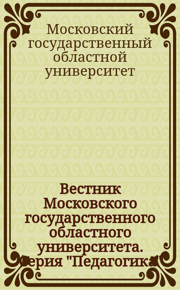Вестник Московского государственного областного университета. Серия "Педагогика"